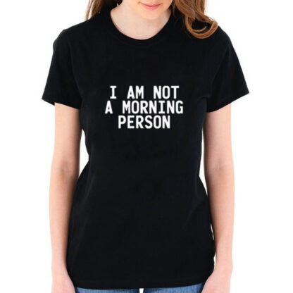 I am not a morning person t-shirt